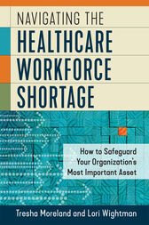 Navigating the Healthcare Workforce Shortage: How to Safeguard Your Organization’s Most Important Asset (Original PDF from Publisher)